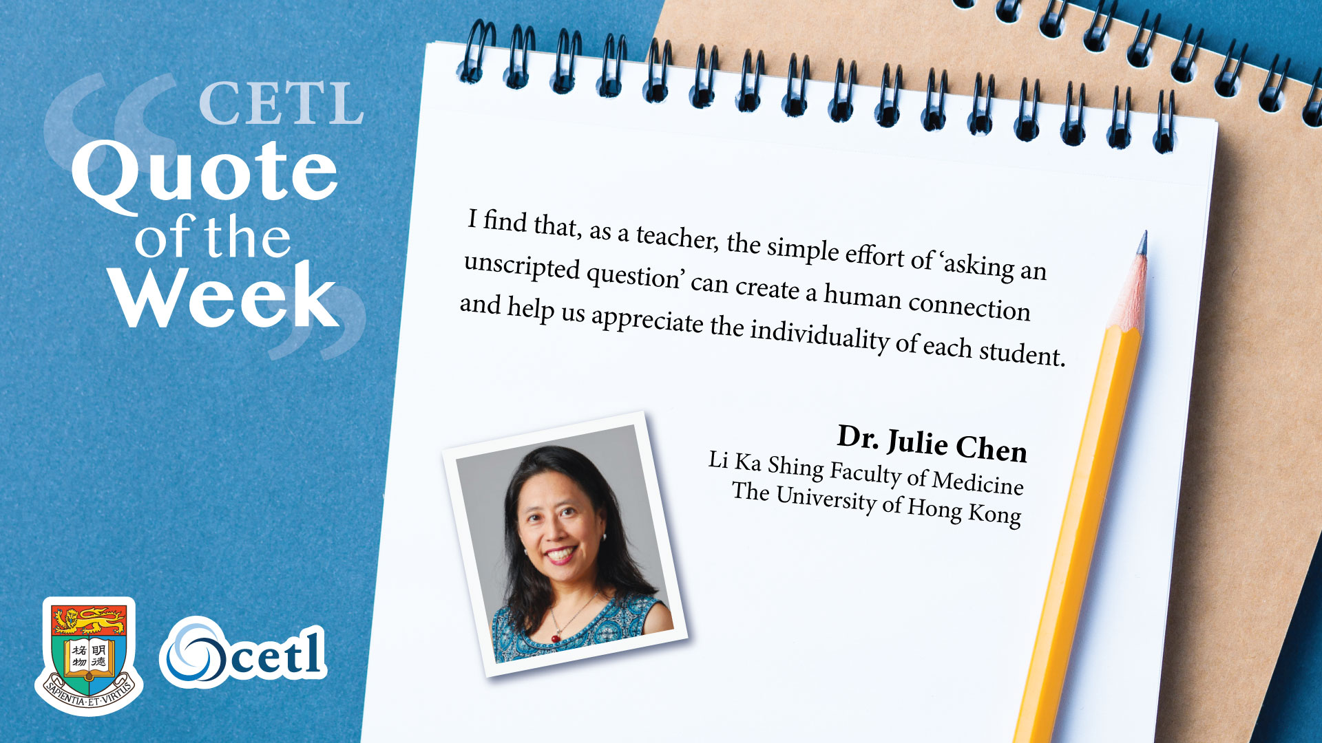Dr. Julie Chen - I find that, as a teacher, the simple effort of ‘asking an unscripted question’ can create a human connection and help us appreciate the individuality of each student.