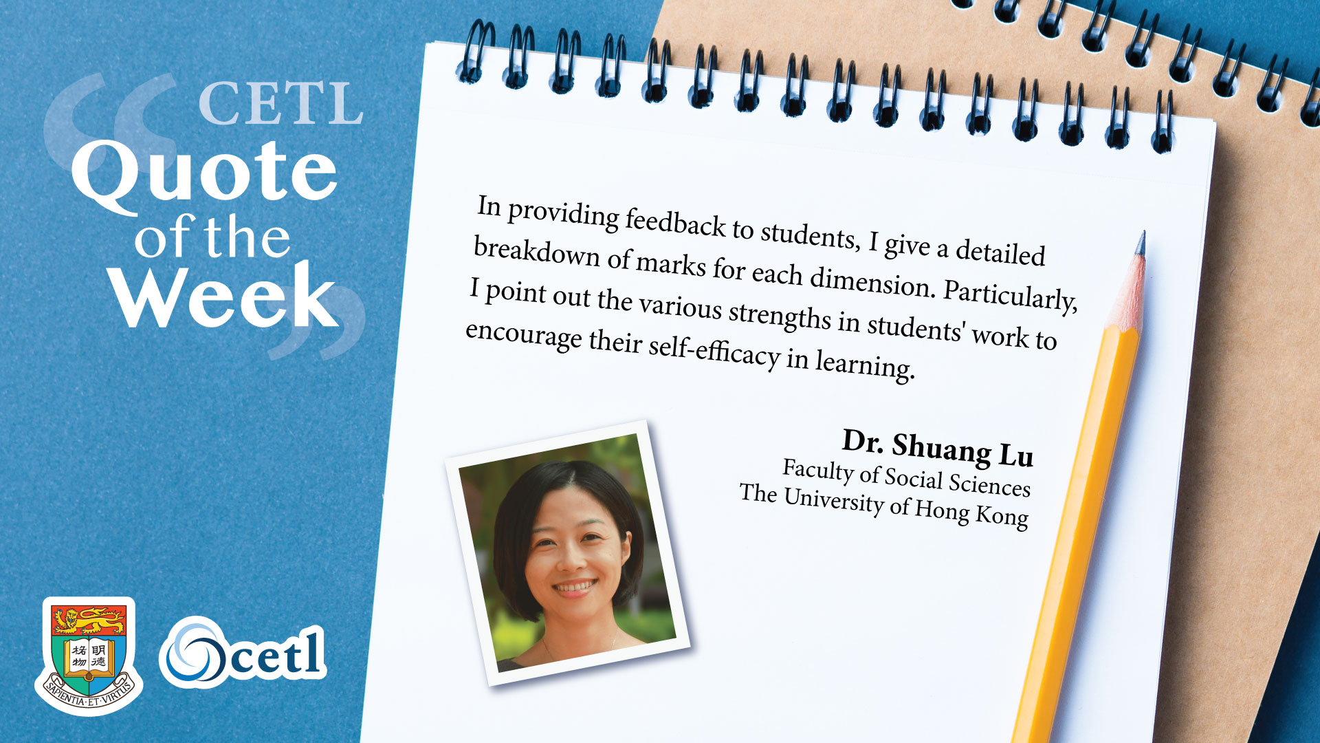Dr. Shuang Lu - In providing feedback to students, I give a detailed breakdown of marks for each dimension. Particularly, I point out the various strengths in students' work to encourage their self-efficacy in learning.